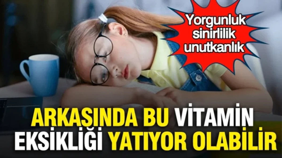 Arkasında bu vitamin eksikliği yatıyor olabilir: Yorgunluk, sinirlilik, unutkanlık