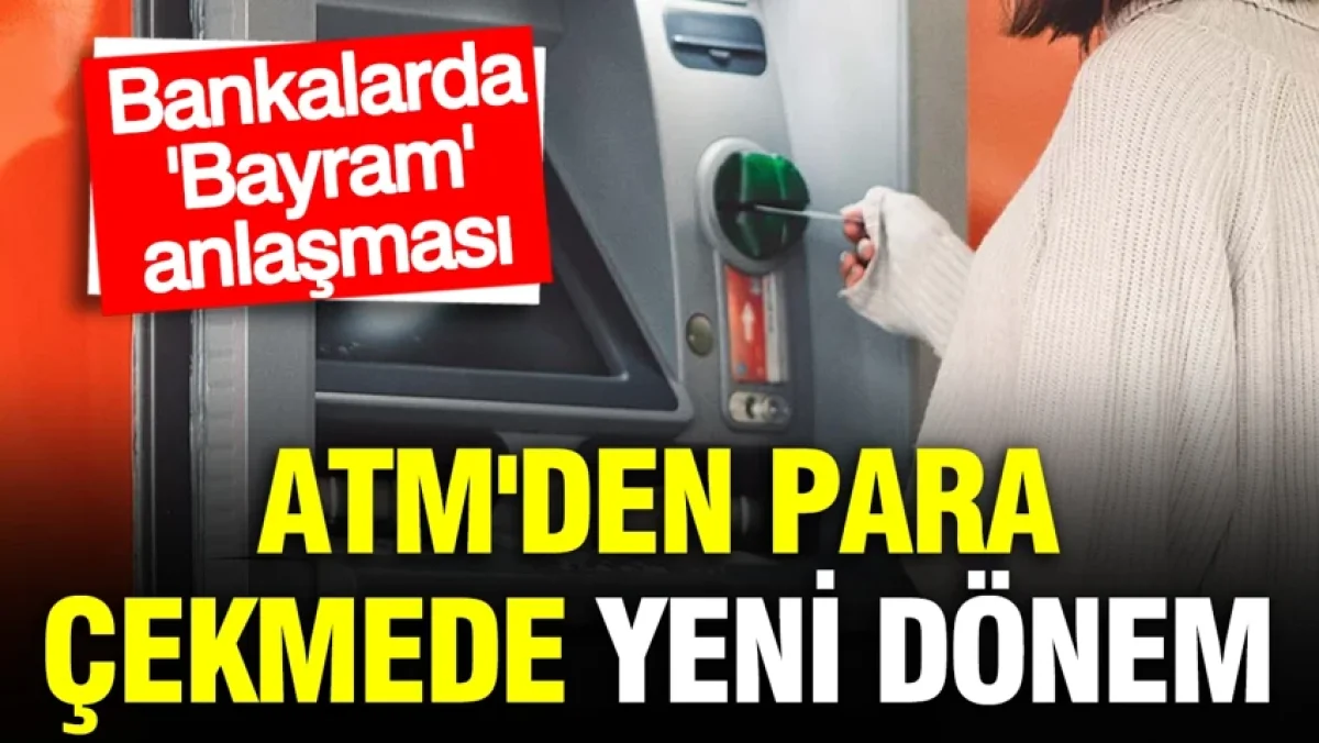 ATM'den para çekme limitleri tamamen değişti: Bankalarda bayram anlaşması