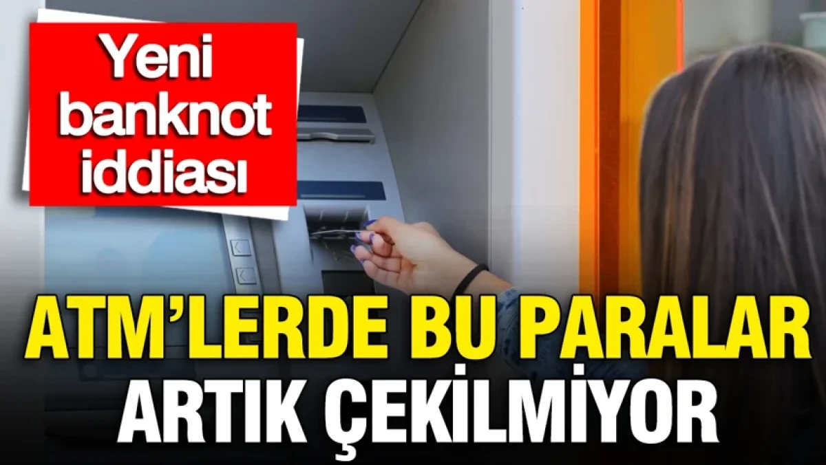 ATM'lerde bu paralar artık çekilmiyor: Yeni banknot iddiası