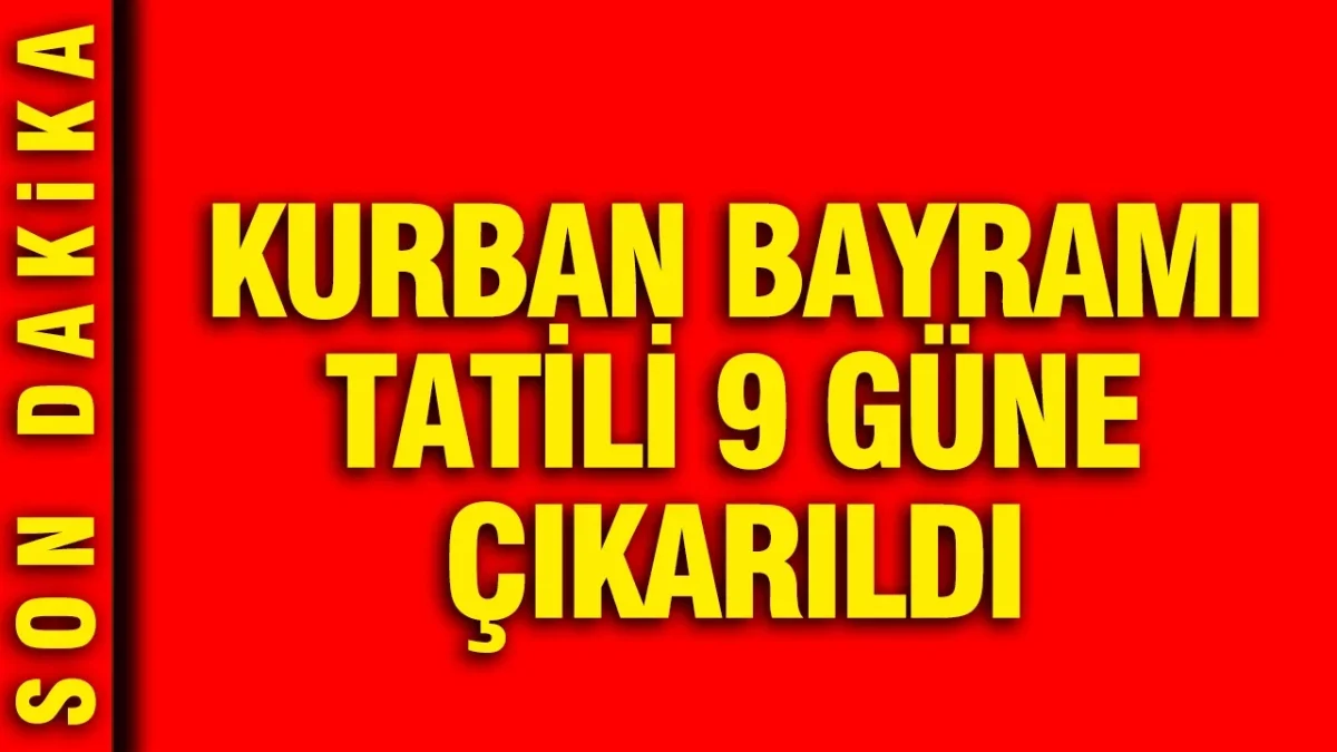 Kurban Bayramı tatili 9 güne çıkarıldı