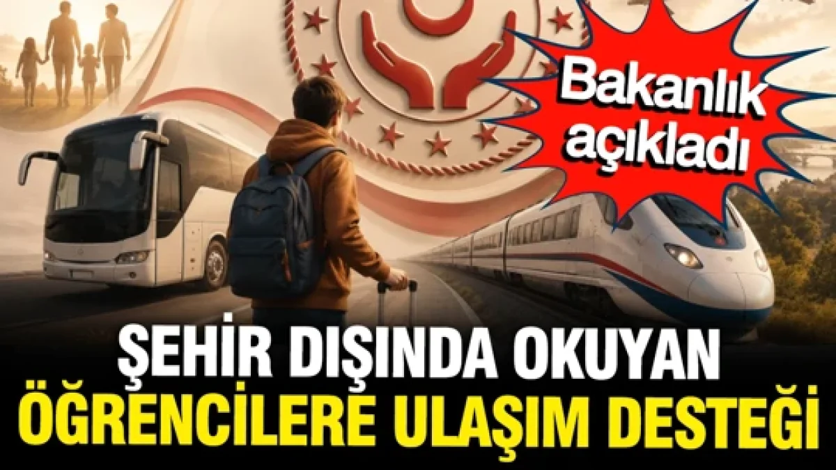 Şehir dışında okuyan öğrencilere ulaşım desteği: Bakanlık açıkladı